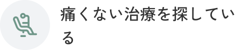 痛みの少ない治療を探している