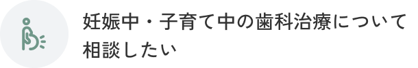 妊娠中・子育て中の歯科治療について相談したい