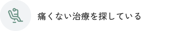 痛みの少ない治療を探している