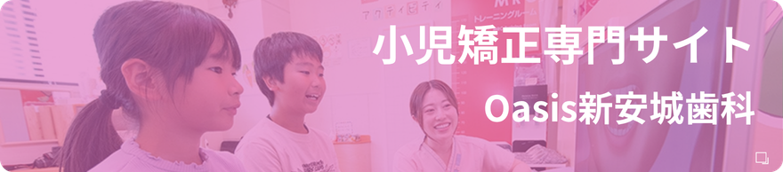 小児矯正専門サイト Oasis新安城歯科